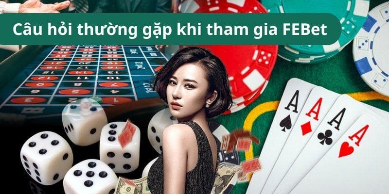 Câu hỏi thường gặp khi tham gia tại cổng game FEBet Club