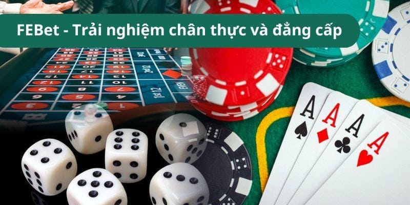 FEBet - Trải nghiệm chân thực và đẳng cấp