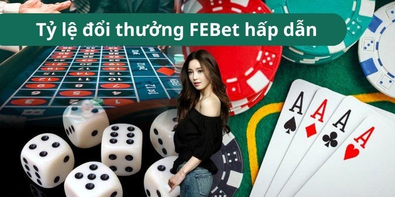 Tỷ lệ đổi thưởng FEBet hấp dẫn